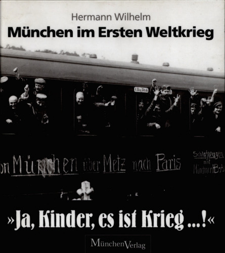 "Ja, Kinder, es ist Krieg …!" : München im Ersten Weltkrieg