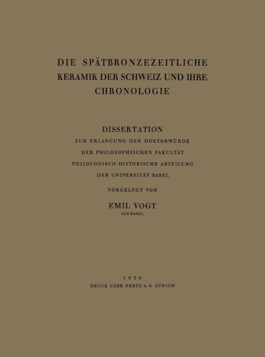 Die Spätbronzezeitliche Keramik der Schweiz und Ihre Chronologie: Dissertation Zur Erlangung der Doktorwürde der Philosophischen Fakultät Philologisch-Historische Abteilung der Universität Basel