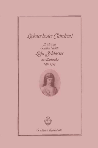 Liebstes bestes Clärchen!: Briefe von Goethes Nichte Lulu Schlosser aus Karlsruhe 1792–1794