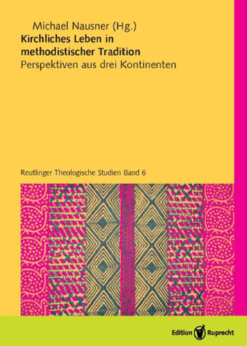 Kirchliches Leben in methodistischer Tradition: Perspektiven aus drei Kontinenten - Reutlinger Theologische Studien