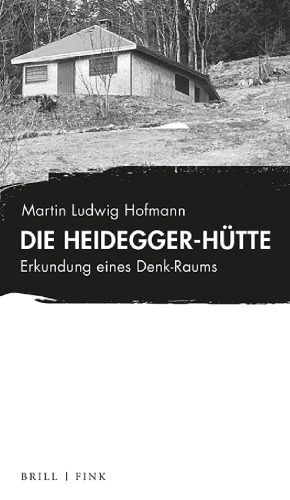 Die Heidegger-Hütte. Erkundung eines Denk-Raums