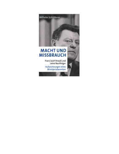 Macht und Missbrauch - Franz Josef Strauß und seine Nachfolger -Aufzeichnungen eines Ministerialbeamten