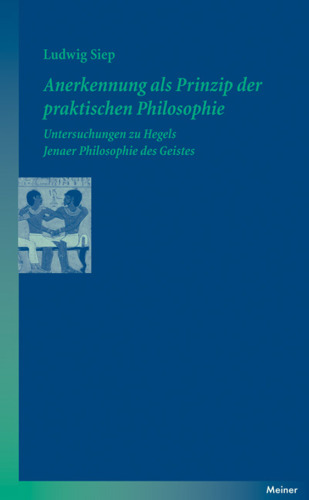 Anerkennung als Prinzip der praktischen Philosophie. Untersuchungen zu Hegels Jenaer Philosophie des Geistes