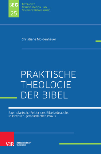 Praktische Theologie der Bibel: Exemplarische Felder des Bibelgebrauchs in kirchlich-gemeindlicher Praxis