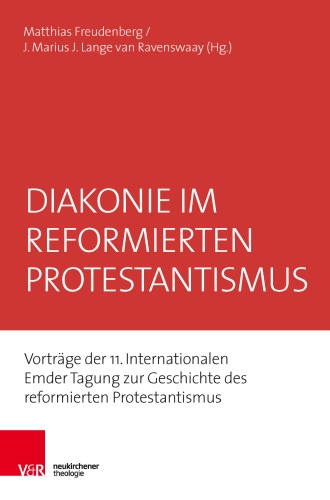 Diakonie im reformierten Protestantismus: Vorträge der 11. Internationalen Emder Tagung zur Geschichte des reformierten Protestantismus