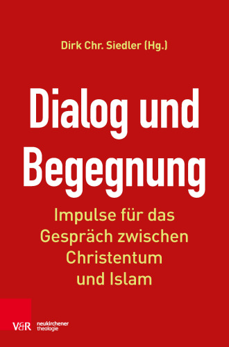 Dialog und Begegnung: Impulse für das Gespräch zwischen Christentum und Islam