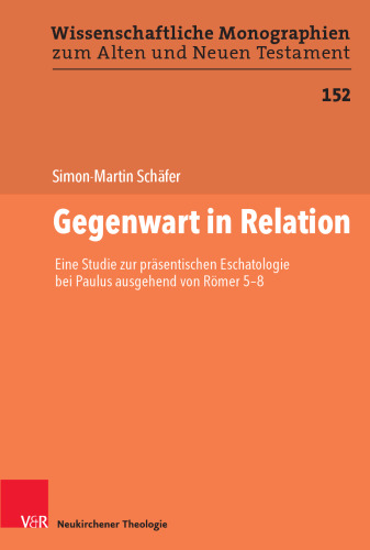 Gegenwart in Relation: Eine Studie zur präsentischen Eschatologie bei Paulus ausgehend von Römer 5-8