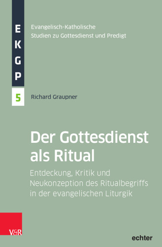 Der Gottesdienst als Ritual: Entdeckung, Kritik und Neukonzeption des Ritualbegriffs in der evangelischen Liturgik