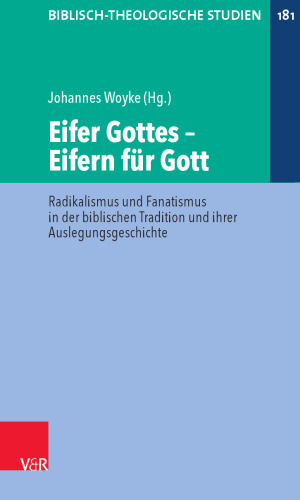 Eifer Gottes – Eifern für Gott: Radikalismus und Fanatismus in der biblischen Tradition und ihrer Auslegungsgeschichte