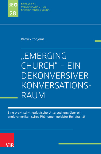„Emerging Church“ – ein dekonversiver Konversationsraum: Eine praktisch-theologische Untersuchung über ein anglo-amerikanisches Phänomen gelebter Religiosität