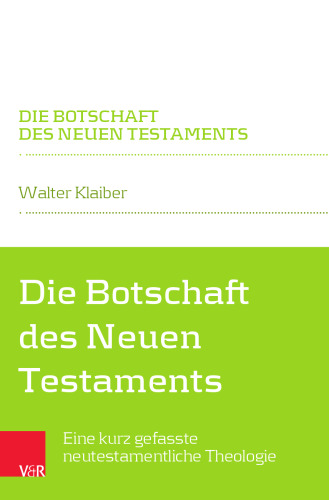 Die Botschaft des Neuen Testaments: Eine kurz gefasste neutestamentliche Theologie