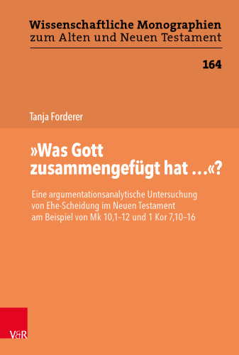 "Was Gott zusammengefügt hat..."?: Eine argumentationsanalytische Untersuchung von Ehe-Scheidung im Neuen Testament am Beispiel von Mk 10,1–12 und 1Kor 7,10–16