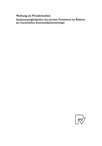 Werbung im Privatfernsehen: Selektionsmöglichkeiten des privaten Fernsehens im Rahmen der betrieblichen Kommunikationsstrategie