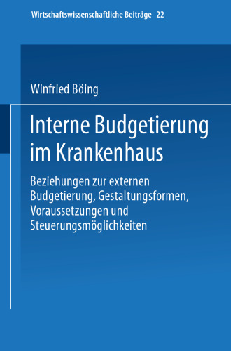Interne Budgetierung im Krankenhaus: Beziehungen zur externen Budgetierung, Gestaltungsformen, Voraussetzungen und Steuerungsmöglichkeiten