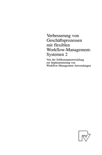 Verbesserung von Geschäftsprozessen mit flexiblen Workflow-Management-Systemen 2: Von der Sollkonzeptentwicklung zur Implementierung von Workflow-Management-Anwendungen