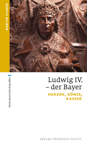 Ludwig IV. der Bayer : Herzog, König, Kaiser