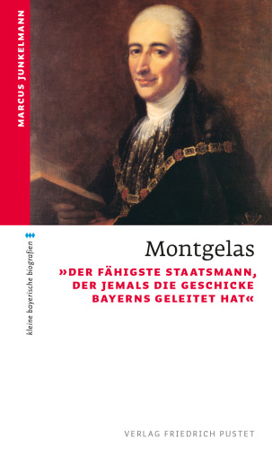 Montgelas, "der fähigste Staatsmann, der jemals die Geschicke Bayerns geleitet hat"