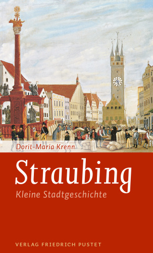 Straubing : Kleine Stadtgeschichte
