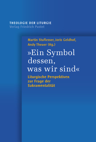 "Ein Symbol dessen, was wir sind": Liturgische Perspektiven zur Frage der Sakramentalität