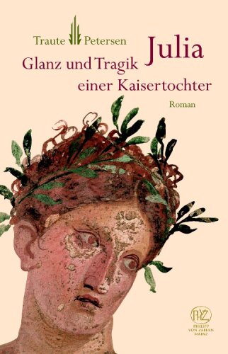 Julia: Glanz und Tragik einer Kaisertochter