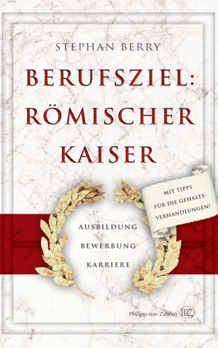 Berufsziel: römischer Kaiser: Ausbildung - Bewerbung - Karriere