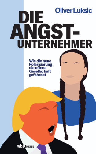 Die Angst-Unternehmer: Wie die neue Polarisierung die offene Gesellschaft gefährdet