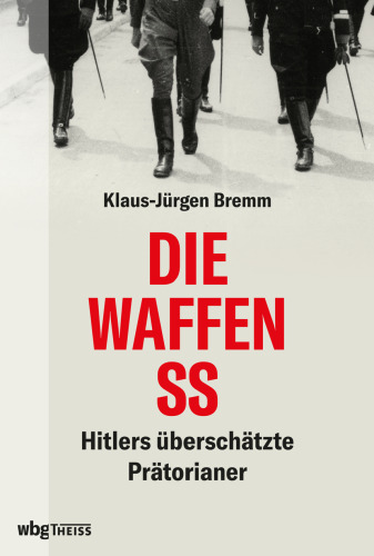 Die Waffen-SS: Hitlers überschätzte Prätorianer