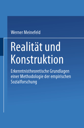 Realität und Konstruktion: Erkenntnistheoretische Grundlagen einer Methodologie der empirischen Sozialforschung