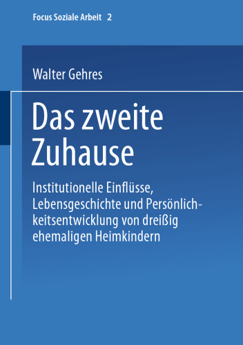 Das zweite Zuhause: Institutionelle Einflüsse, Lebensgeschichte und Persönlichkeitsentwicklung von dreißig ehemaligen Heimkindern