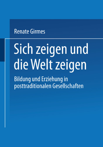 Sich zeigen und die Welt zeigen — Bildung und Erziehung in posttraditionalen Gesellschaften
