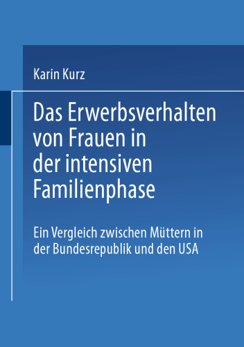 Das Erwerbsverhalten von Frauen in der intensiven Familienphase: Ein Vergleich zwischen Müttern in der Bundesrepublik Deutschland und den USA