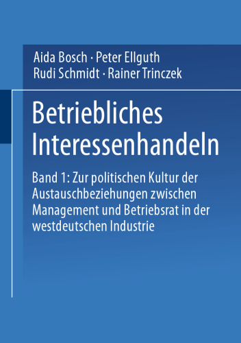 Betriebliches Interessenhandeln: Band 1: Zur politischen Kultur der Austauschbeziehungen zwischen Management und Betriebsrat in der westdeutschen Industrie