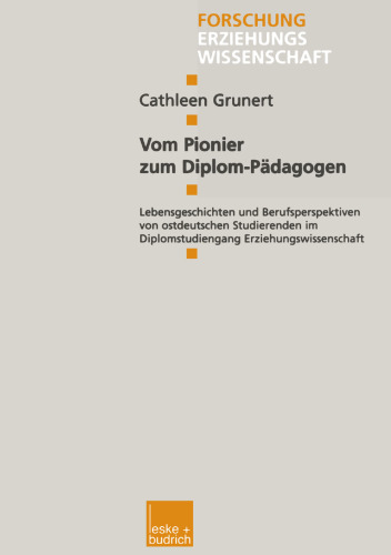 Vom Pionier zum Diplom-Pädagogen: Lebensgeschichten und Berufsperspektiven von ostdeutschen Studierenden im Diplomstudiengang Erziehungswissenschaft