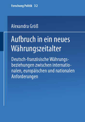 Aufbruch in ein neues Währungszeitalter: Deutsch-französische Währungsbeziehungen zwischen internationalen, europäischen und nationalen Anforderungen