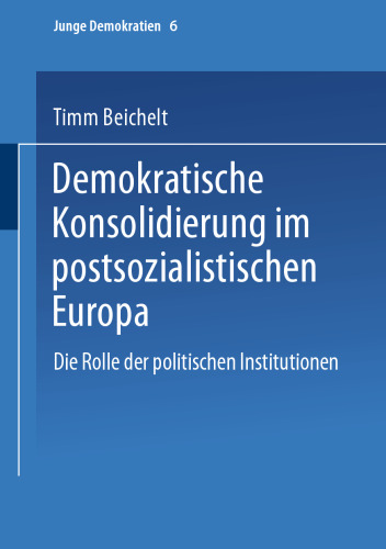 Demokratische Konsolidierung im postsozialistischen Europa: Die Rolle der politischen Institutionen