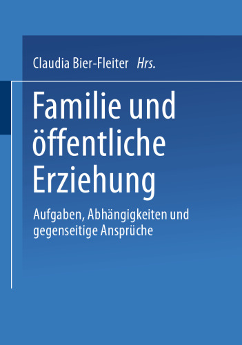 Familie und öffentliche Erziehung: Aufgaben, Abhängigkeiten und gegenseitige Ansprüche