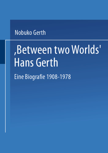 “Between Two Worlds” Hans Gerth: Eine Biografie 1908–1978