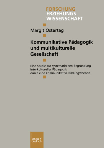 Kommunikative Padagogik und multikulturelle Gesellschaft: Eine Studie zur systematischen Begrundung Interkultureller Padagogik durch eine kommunikative Bildungstheorie