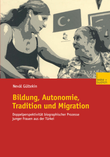 Bildung, Autonomie, Tradition und Migration: Doppelperspektivität biographischer Prozesse junger Frauen aus der Türkei