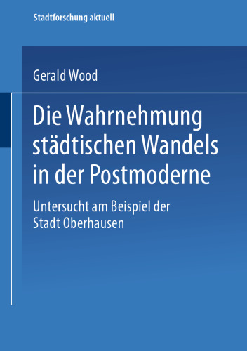 Die Wahrnehmung städtischen Wandels in der Postmoderne: Untersucht am Beispiel der Stadt Oberhausen