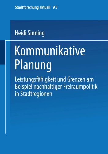 Kommunikative Planung: Leistungsfähigkeit und Grenzen am Beispiel nachhaltiger Freiraumpolitik in Stadtregionen