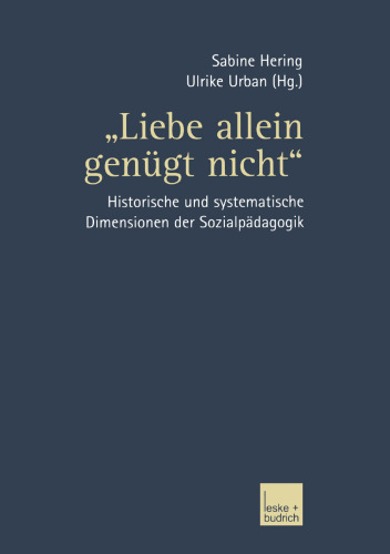 „Liebe allein genügt nicht“: Historische und systematische Dimensionen der Sozialpädagogik