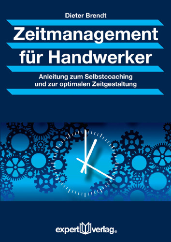 Zeitmanagement für Handwerker: Anleitung zum Selbstcoaching und zur optimalen Zeitgestaltung