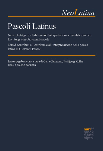 Pascoli Latinus: Neue Beiträge zur Edition und Interpretation der neulateinischen Dichtung von Giovanni Pascoli - Nuovi contributi all'edizione e all'interpretazione della poesia latina di Giovanni Pascoli