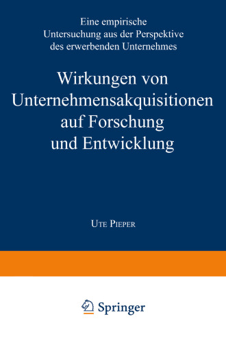 Wirkungen von Unternehmensakquisitionen auf Forschung und Entwicklung: Eine empirische Untersuchung aus der Perspektive des erwerbenden Unternehmens