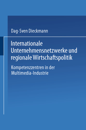 Internationale Unternehmensnetzwerke und regionale Wirtschaftspolitik: Kompetenzzentren in der Multimedia-Industrie