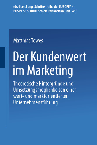 Der Kundenwert im Marketing: Theoretische Hintergründe und Umsetzungsmöglichkeiten einer wert- und marktorientierten Unternehmensführung
