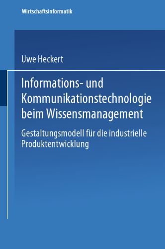 Informations- und Kommunikationstechnologie beim Wissensmanagement: Gestaltungsmodell für die industrielle Produktentwicklung