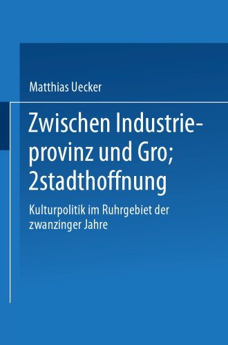 Zwischen Industrieprovinz und Großstadthoffnung: Kulturpolitik im Ruhrgebiet der zwanziger Jahre