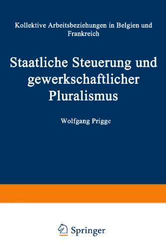 Staatliche Steuerung und gewerkschaftlicher Pluralismus: Kollektive Arbeitsbeziehungen in Belgien und Frankreich
